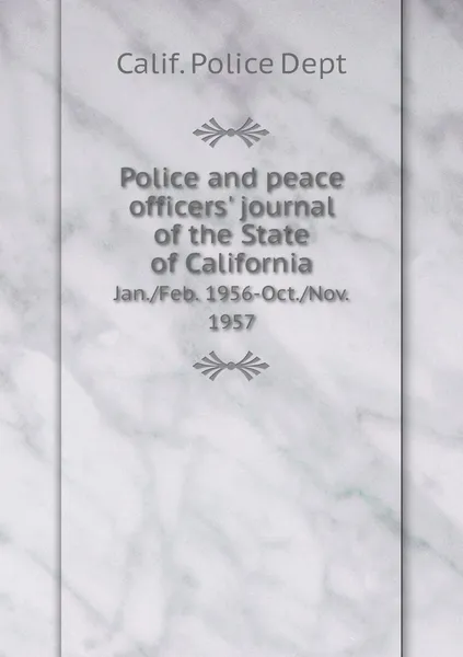 Обложка книги Police and peace officers' journal of the State of California. Jan./Feb. 1956-Oct./Nov. 1957, Calif. Police Dept