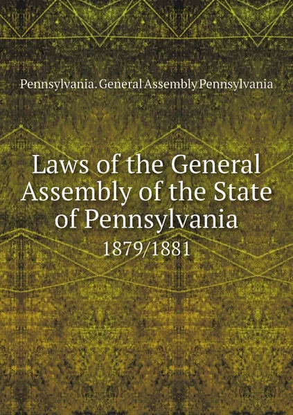 Обложка книги Laws of the General Assembly of the State of Pennsylvania. 1879/1881, Pennsylvania. General Assembly Pennsylvania