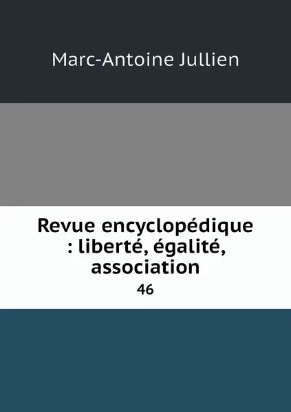 Обложка книги Revue encyclopedique : liberte, egalite, association. 46, Marc-Antoine Jullien