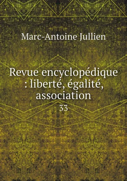 Обложка книги Revue encyclopedique : liberte, egalite, association. 33, Marc-Antoine Jullien