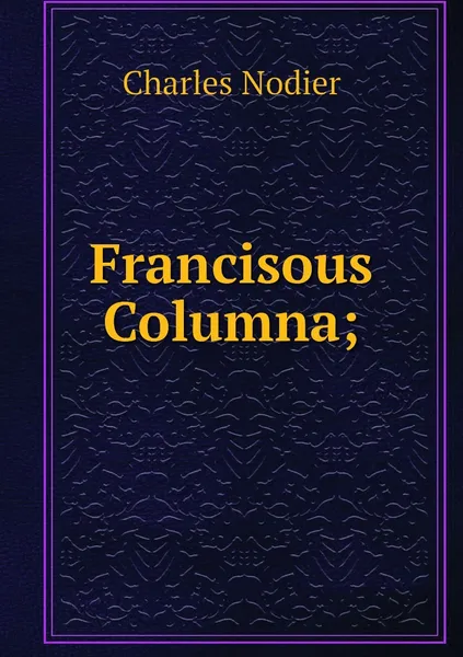 Обложка книги Francisous Columna;, Charles Nodier