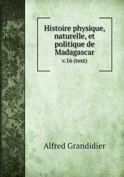 Обложка книги Histoire physique, naturelle, et politique de Madagascar. v.16 (text), Alfred Grandidier