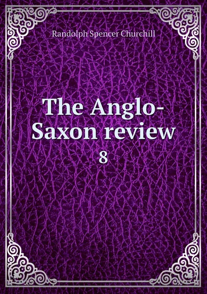 Обложка книги The Anglo-Saxon review. 8, Randolph Spencer Churchill