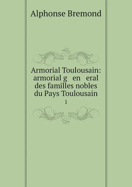 Обложка книги Armorial Toulousain: armorial g   en   eral des familles nobles du Pays Toulousain. 1, Alphonse Bremond