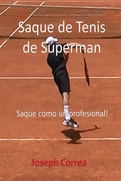 Обложка книги Saque de Tenis de Superman. Saque como un profesional!, Joseph Correa