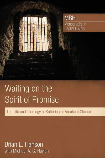 Обложка книги Waiting on the Spirit of Promise. The Life and Theology of Suffering of Abraham Cheare, Brian L. Hanson, Michael A. G. Haykin