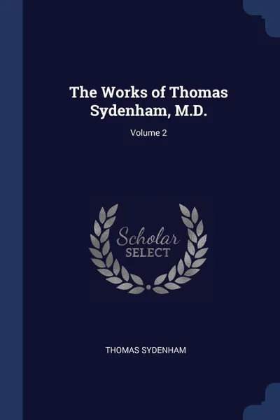 Обложка книги The Works of Thomas Sydenham, M.D.; Volume 2, Thomas Sydenham