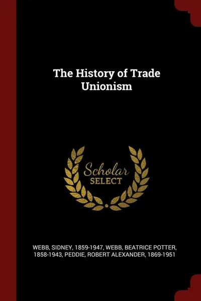 Обложка книги The History of Trade Unionism, Sidney Webb, Beatrice Potter Webb, Robert Alexander Peddie