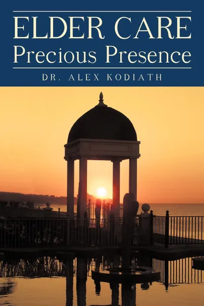 Обложка книги Elder Care. Precious Presence, Alex Kodiath, Dr Alex Kodiath