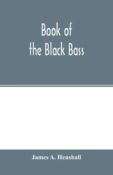 Обложка книги Book of the black bass, James A. Henshall