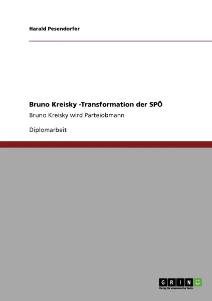 Обложка книги Bruno Kreisky -Transformation der SPO. Bruno Kreisky wird Parteiobmann, Harald Pesendorfer