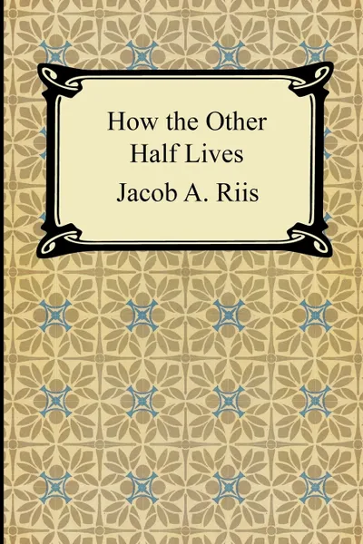 Обложка книги How the Other Half Lives. Studies Among the Tenements of New York, Jacob A. Riis