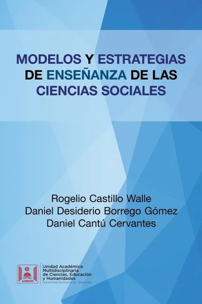 Обложка книги Modelos Y Estrategias De Ensenanza De Las Ciencias Sociales, Rogelio Castillo Walle, Daniel Desiderio Borrego Gómez, Daniel Cantú Cervantes