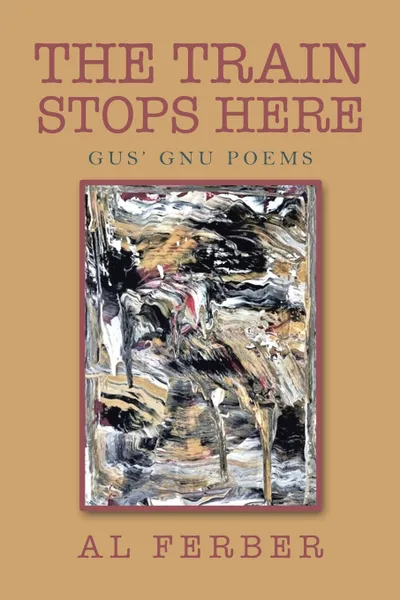 Обложка книги The Train Stops Here. Gus' Gnu Poems, Al Ferber