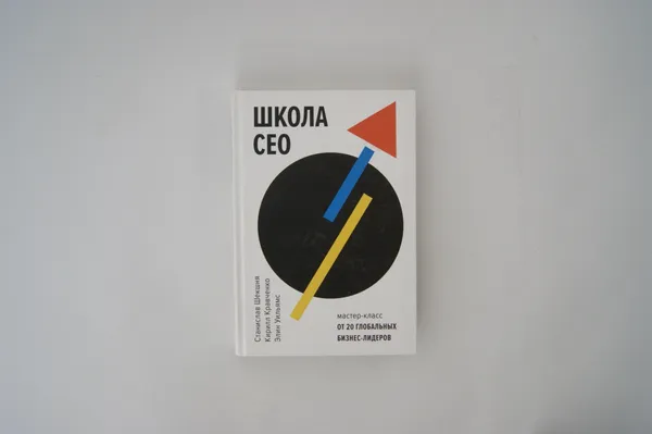 Обложка книги Школа CEO. Мастер-класс от 20 глобальных бизнес-лидеров, Шекшня Станислав Владимирович, Кравченко Кирилл Альбертович