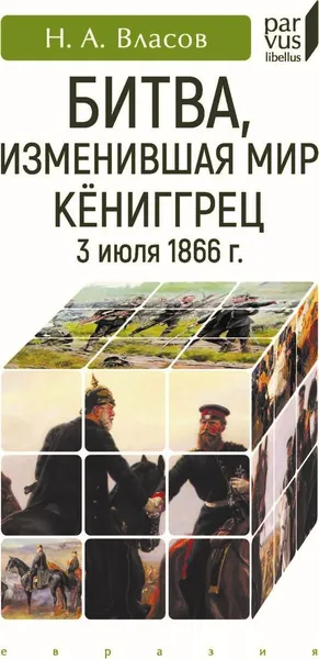 Обложка книги Битва, изменившая мир. Кёниггрец, 3 июля 1866 г., Власов Н.