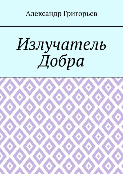 Обложка книги Излучатель Добра, Александр Григорьев