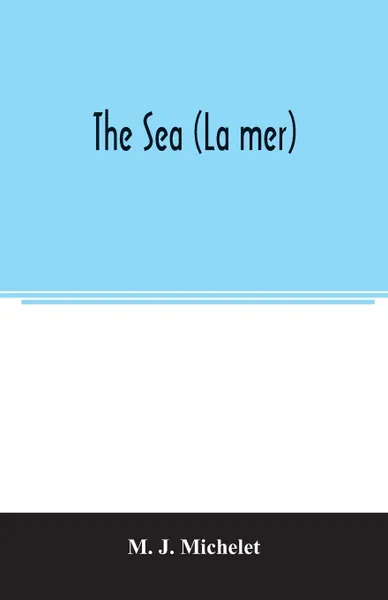 Обложка книги The sea (La mer), M. J. Michelet