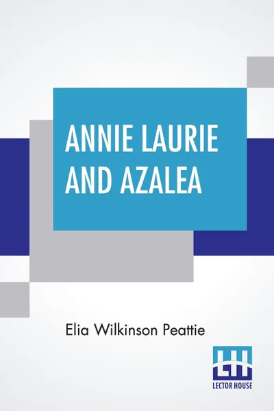 Обложка книги Annie Laurie And Azalea, Elia Wilkinson Peattie