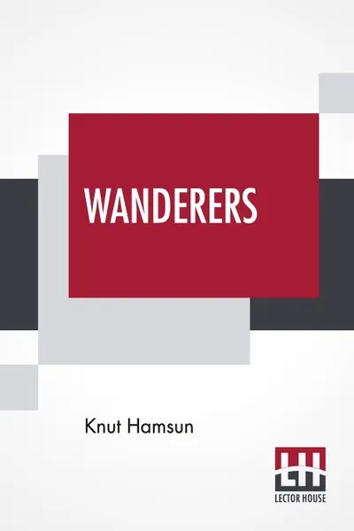 Обложка книги Wanderers. Translated From The Norwegian By W. W. Worster With An Introduction By Edwin Bjorkman, Knut Hamsun, W. W. Worster