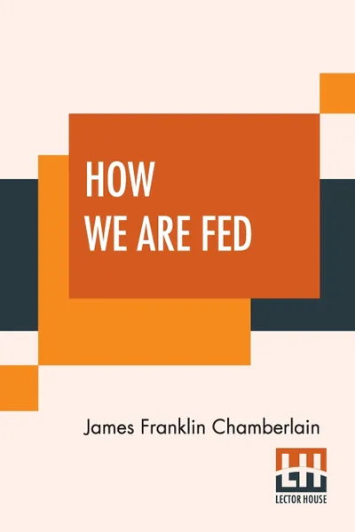 Обложка книги How We Are Fed. A Geographical Reader, James Franklin Chamberlain