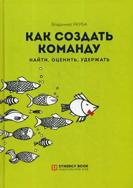 Обложка книги Как создать команду. найти, оценить, удержать. 2-е изд., стер. Якуба В., Якуба В.