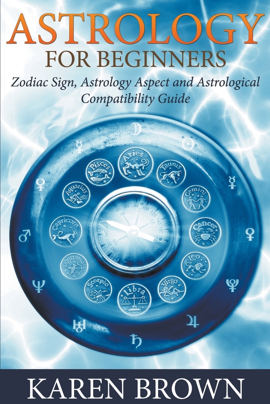 Astrology For Beginners. Zodiac Sign, Astrology Aspect and Astrological Compatibility Guide