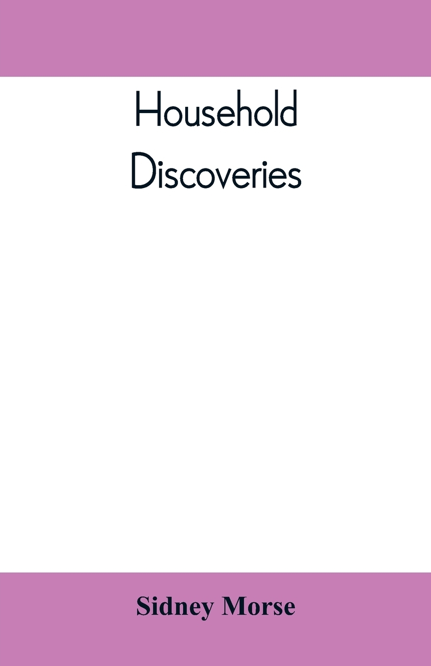 Household Discoveries. An Encyclopaedia of practical recipes and processes