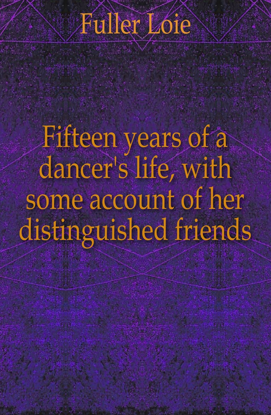 Fifteen years of a dancer`s life, with some account of her distinguished friends