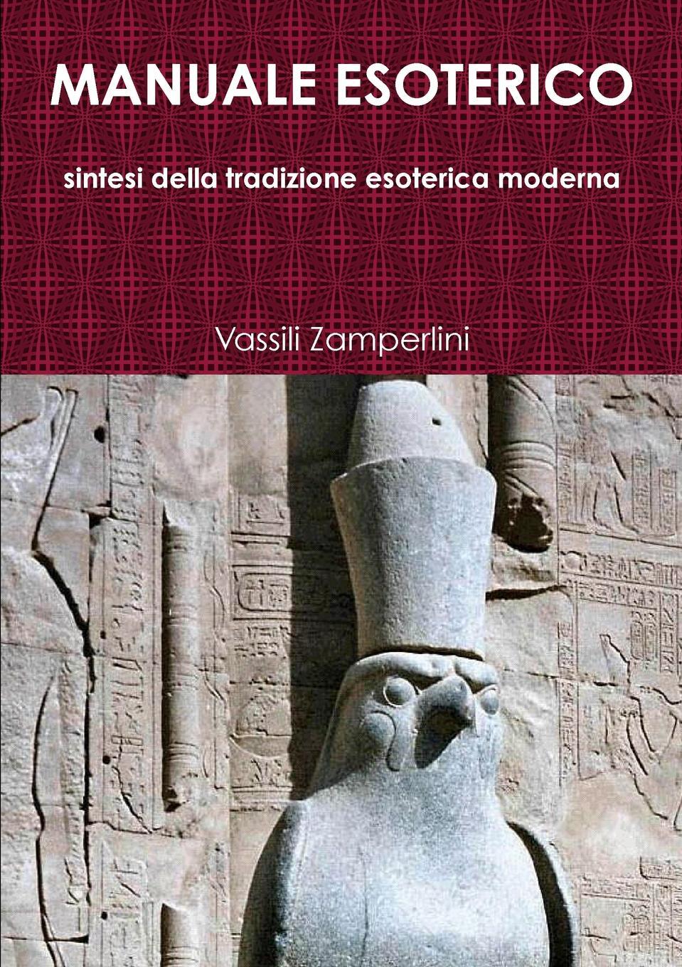 MANUALE ESOTERICO sintesi della tradizione esoterica moderna. Vassili Zamperlini MANUALE ESOTERICO sintesi della tradizione esoterica moderna. Vassili Zamperlini