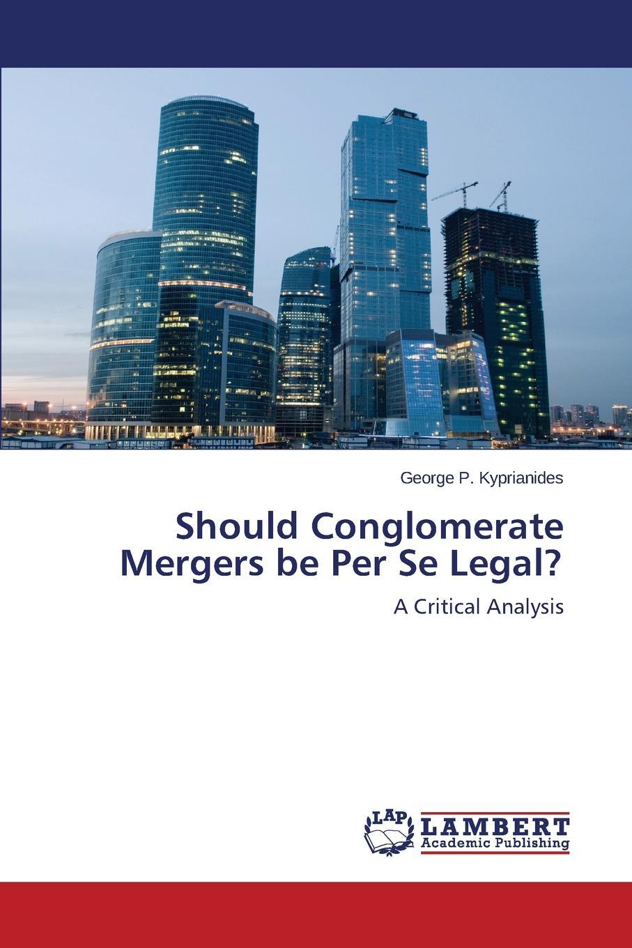 Should Conglomerate Mergers be Per Se Legal?. Kyprianides George P. Should Conglomerate Mergers be Per Se Legal?. Kyprianides George P.