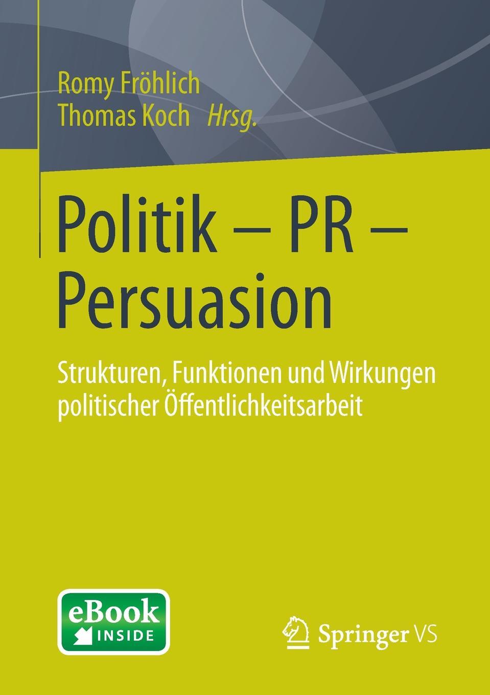 Politik - PR - Persuasion. Strukturen, Funktionen Und Wirkungen Politischer Offentlichkeitsarbeit. Politik - PR - Persuasion. Strukturen, Funktionen Und Wirkungen Politischer Offentlichkeitsarbeit.
