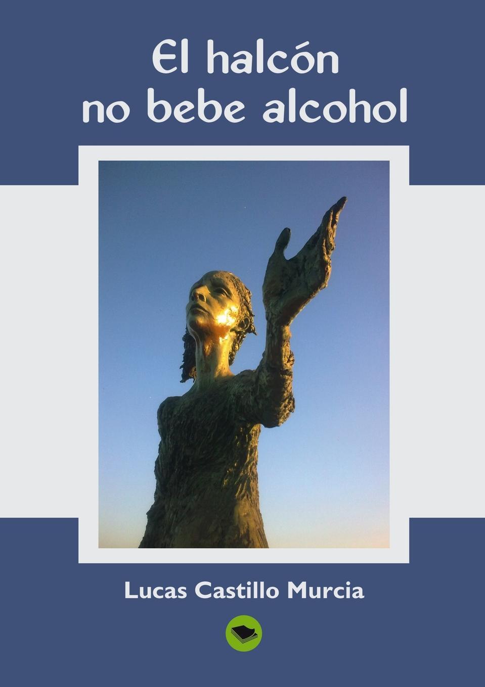 EL HALCON, NO BEBE ALCOHOL. Lucas Murcia Castillo EL HALCON, NO BEBE ALCOHOL. Lucas Murcia Castillo