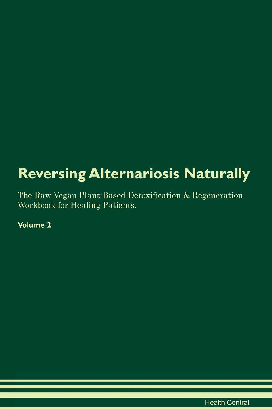 фото Reversing Alternariosis Naturally The Raw Vegan Plant-Based Detoxification & Regeneration Workbook for Healing Patients. Volume 2
