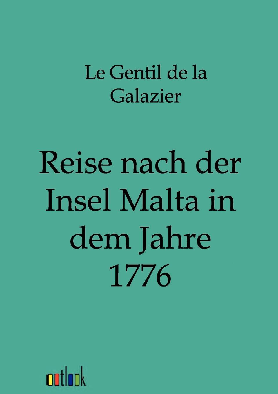 Reise nach der Insel Malta in dem Jahre 1776. Le Gentil de la Galazier Reise nach der Insel Malta in dem Jahre 1776. Le Gentil de la Galazier