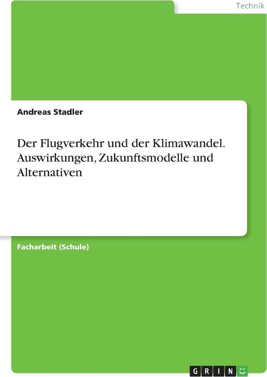 Der Flugverkehr und der Klimawandel. Auswirkungen, Zukunftsmodelle und Alternativen. Andreas Stadler Der Flugverkehr und der Klimawandel. Auswirkungen, Zukunftsmodelle und Alternativen. Andreas Stadler