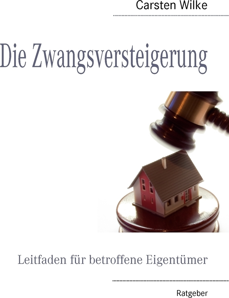 Die Zwangsversteigerung. Carsten Wilke Die Zwangsversteigerung. Carsten Wilke