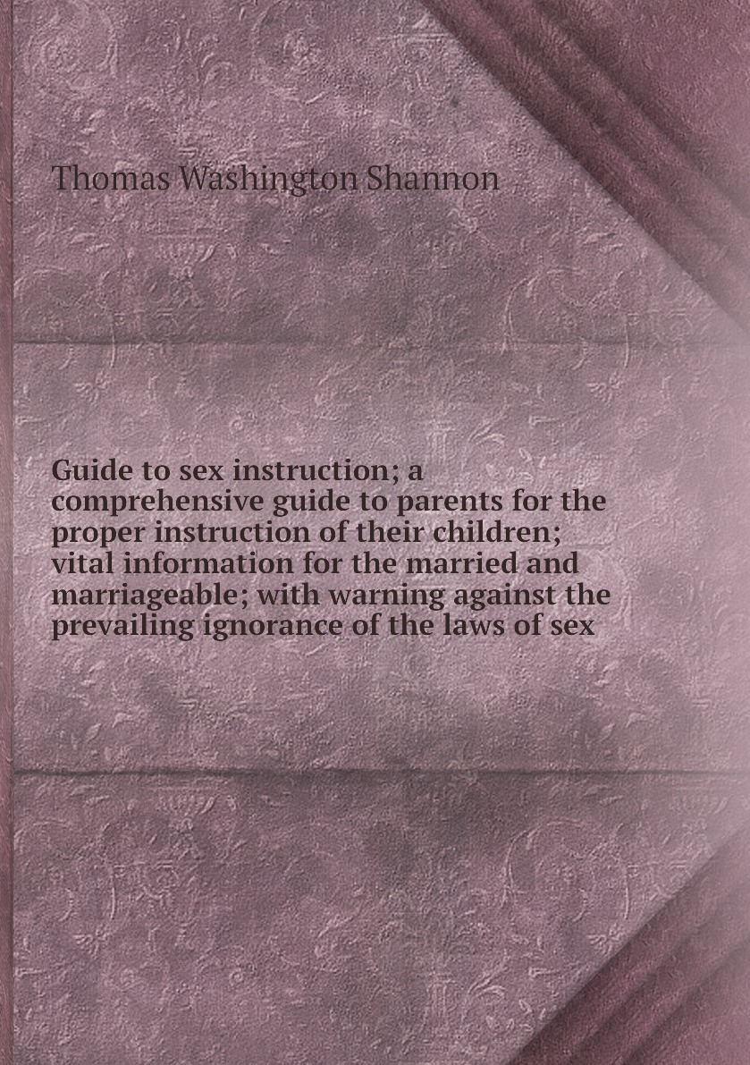 Guide to sex instruction; a comprehensive guide to parents for the proper  instruction of their children; vital information for the married and ...