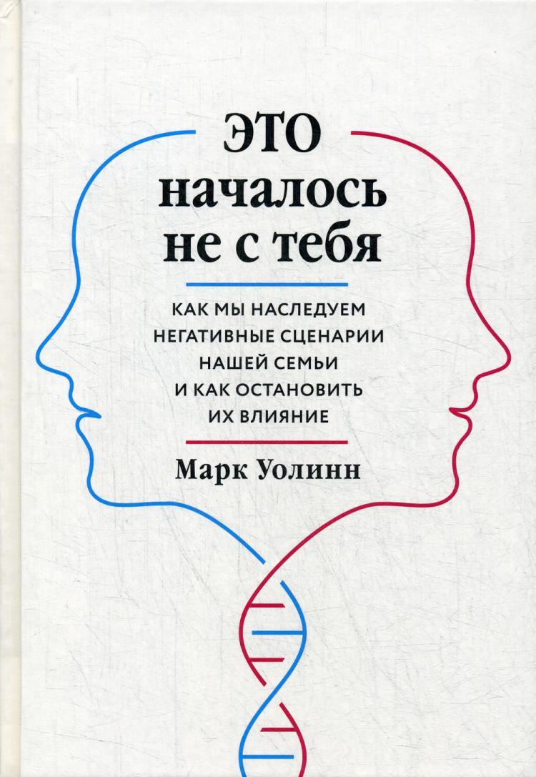 Это началось не с тебя. Как мы наследуем негативные сценарии нашей семьи и как остановить их влияние | Уолинн Марк