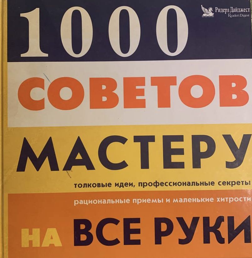 1000 советов мастеру на все руки: толковые идеи, профессиональные секреты, рациональные приемы и маленькие хитрости