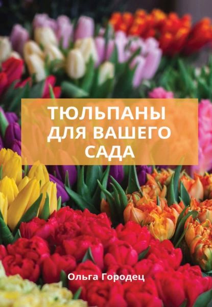 Тюльпаны для вашего сада | Городец Ольга Владимировна | Электронная книга