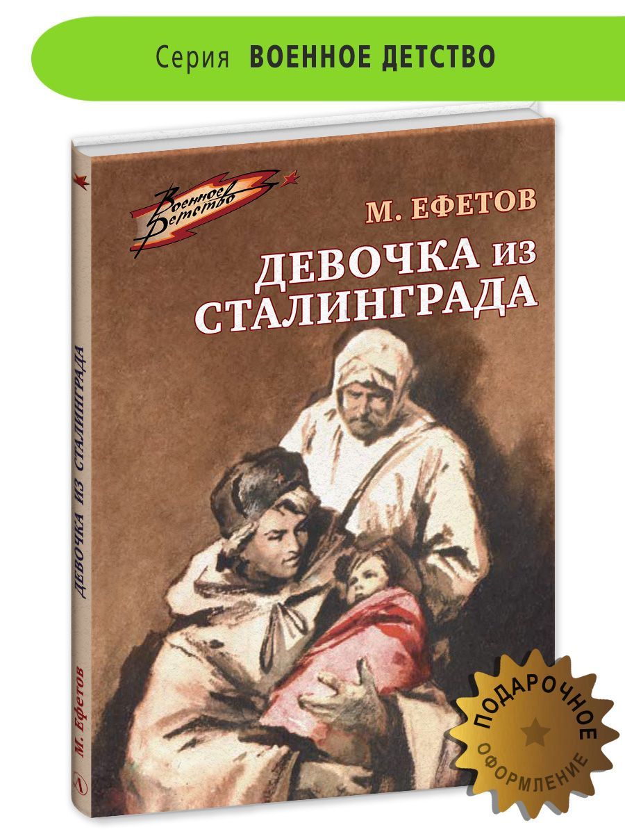 Ефетов М.С. Девочка из Сталинграда серия Военное детство Издательство  Детская литература Книги о ВОВ детям 6+ | Ефетов Марк Семенович - купить с  доставкой по выгодным ценам в интернет-магазине OZON (934547697)