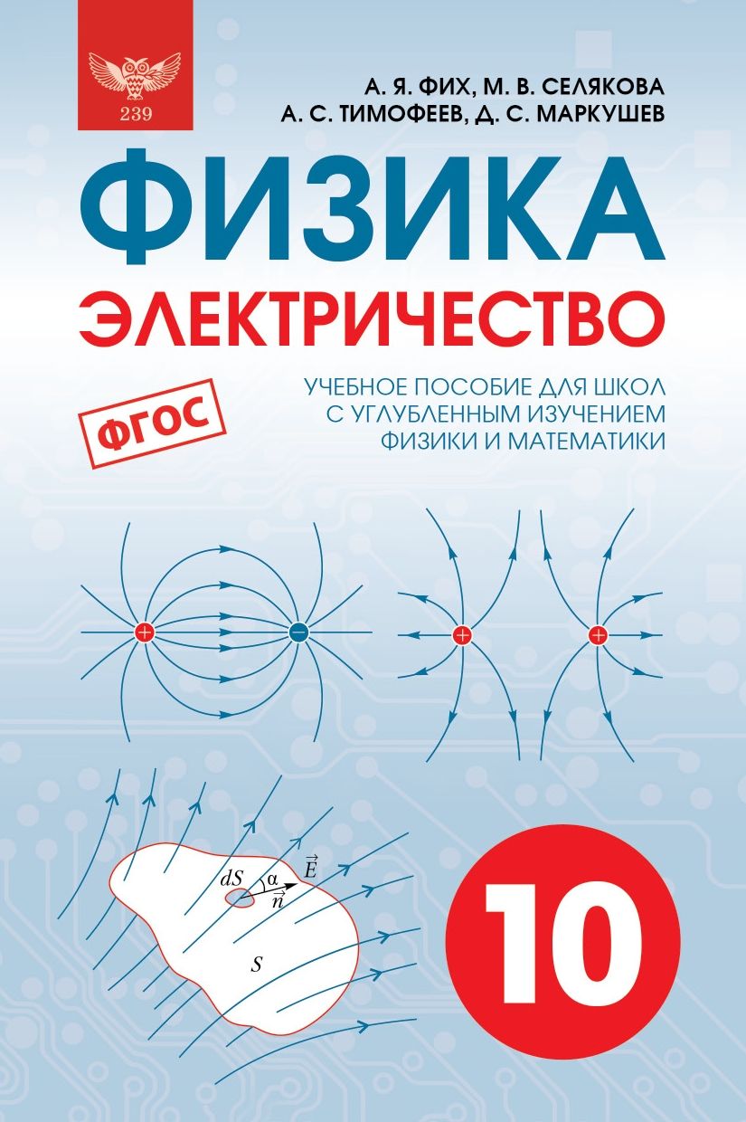 А. Я. Фих, М. В. Селякова, А. С. Тимофеев, Д. С. Маркушев. Физика.  Электричество. Учебник для школ с углубленным изучением физики и математики