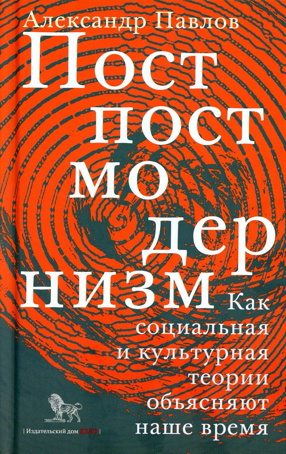 Постпостмодернизм. Как социальная и культурная теории объясняют наше время.  3-е изд., доп | Павлов Александр Владимирович - купить с доставкой по  выгодным ценам в интернет-магазине OZON (1252567019)