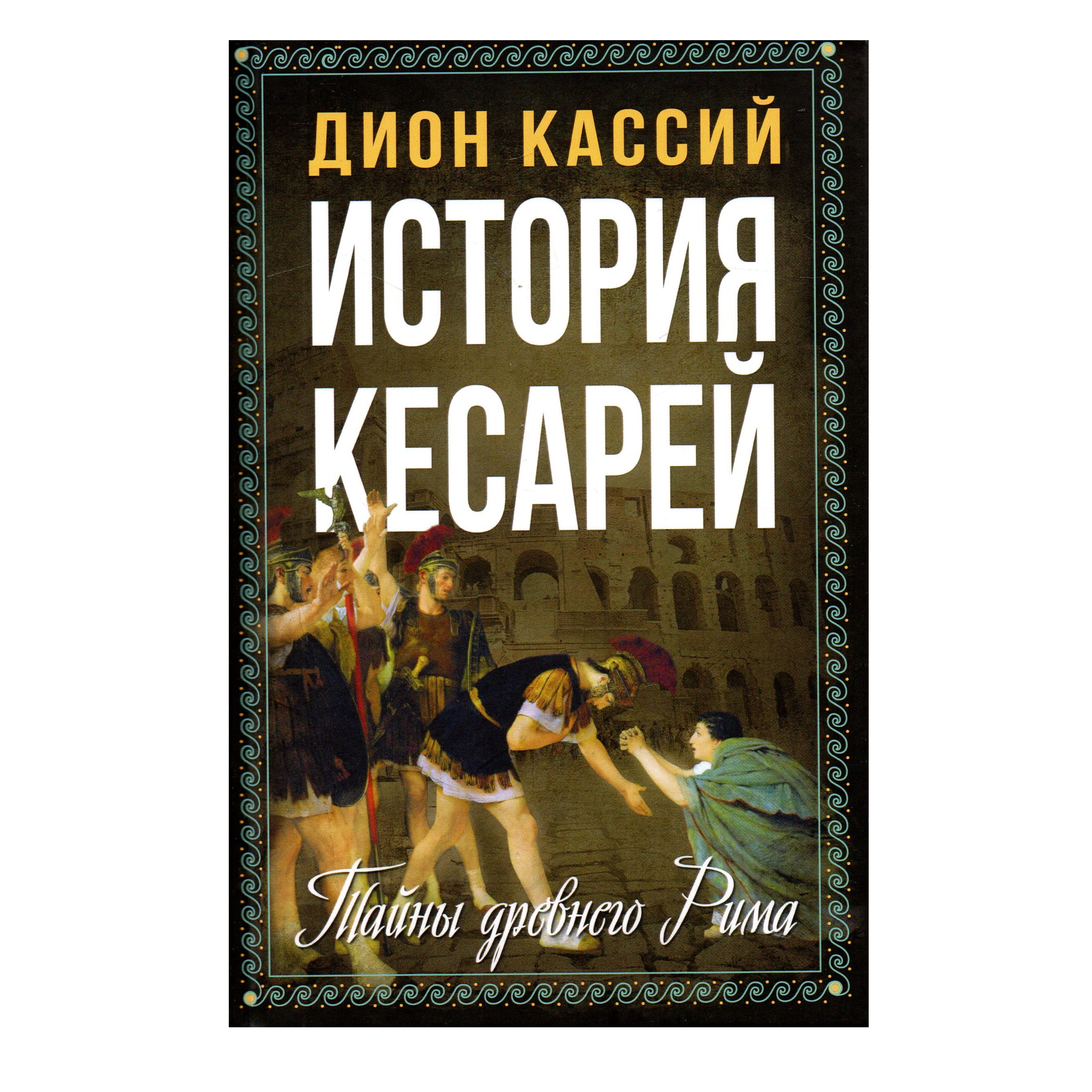 История кесарей. Тайны Древнего Рима | Коккейан Кассий Дион - купить с  доставкой по выгодным ценам в интернет-магазине OZON (1331338805)