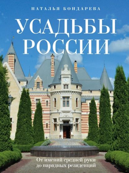 УсадьбыРоссии.Отименийсреднейрукидопарадныхрезиденций|БондареваНаталья|Электроннаякнига