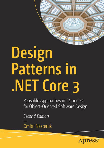 Design Patterns in .NET Core 3. Reusable Approaches in C# and F# for ...