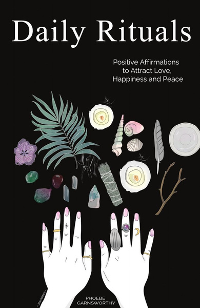 Daily Rituals. Positive Affirmations to Attract Love, Happiness and