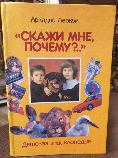 Леокум А. Детская энциклопедия "Скажи мне почему?..." | Леокум Аркадий ...