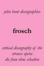 Frosch. Critical Discography of the Strauss Opera Die Frau Ohne Schatten. .The Woman Without a Shadow.. - John Hunt
